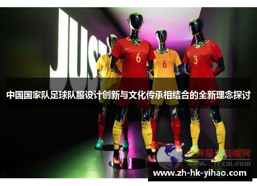 中国国家队足球队服设计创新与文化传承相结合的全新理念探讨