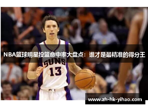 NBA篮球明星投篮命中率大盘点：谁才是最精准的得分王