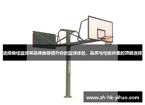选择最佳篮球架品牌推荐提升你的篮球体验，品质与性能并重的顶级选择