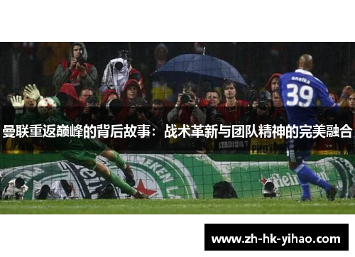 曼联重返巅峰的背后故事：战术革新与团队精神的完美融合
