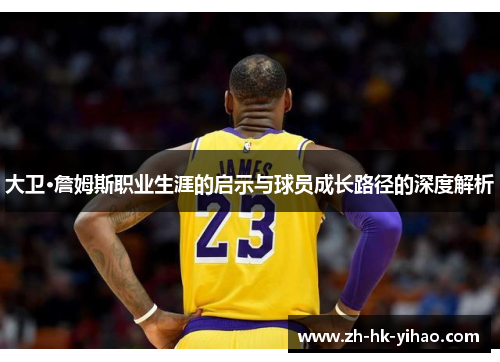 大卫·詹姆斯职业生涯的启示与球员成长路径的深度解析
