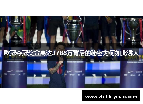欧冠夺冠奖金高达3788万背后的秘密为何如此诱人