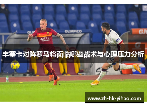 丰塞卡对阵罗马将面临哪些战术与心理压力分析
