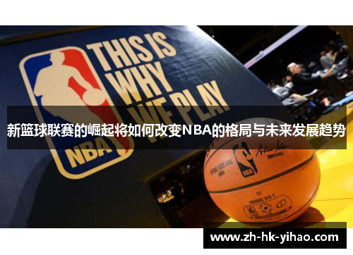 新篮球联赛的崛起将如何改变NBA的格局与未来发展趋势