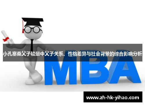 小孔塞桑父子较量中父子关系、性格差异与社会背景的综合影响分析
