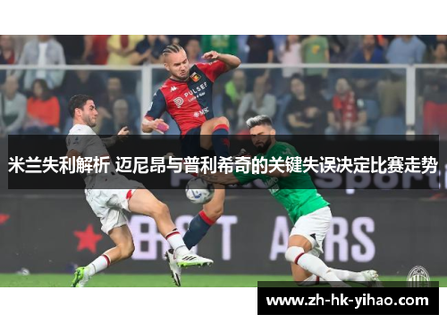 米兰失利解析 迈尼昂与普利希奇的关键失误决定比赛走势