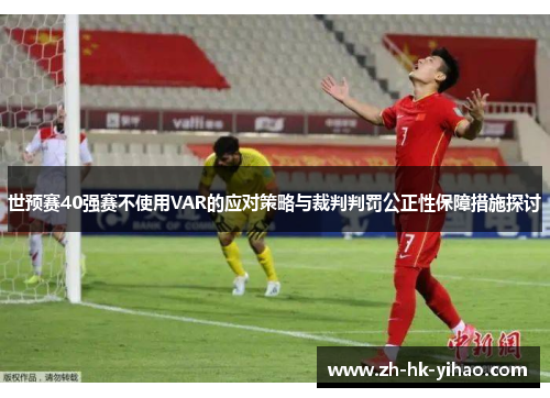世预赛40强赛不使用VAR的应对策略与裁判判罚公正性保障措施探讨