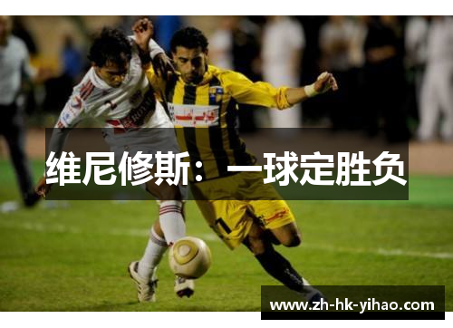 维尼修斯:一球定胜负
