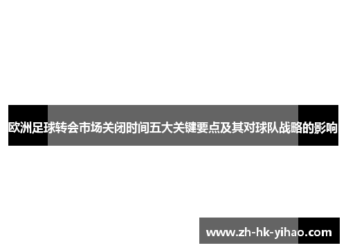 欧洲足球转会市场关闭时间五大关键要点及其对球队战略的影响