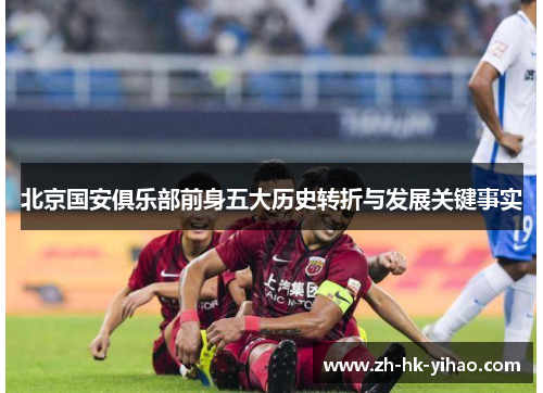 北京国安俱乐部前身五大历史转折与发展关键事实