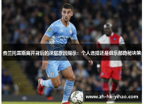 费兰托雷斯离开背后的深层原因揭示：个人选择还是俱乐部隐秘决策