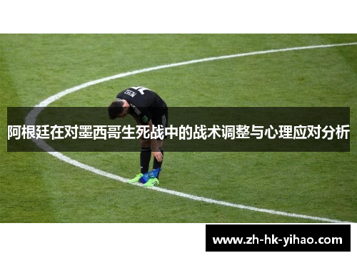 阿根廷在对墨西哥生死战中的战术调整与心理应对分析