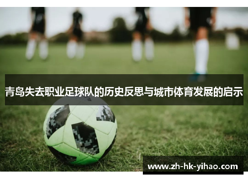 青岛失去职业足球队的历史反思与城市体育发展的启示